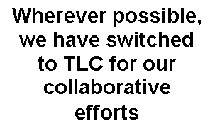 Text Box: Wherever possible, we have switched to TLC for our collaborative efforts